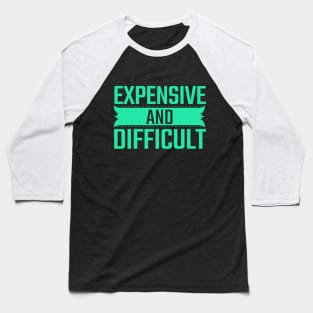 Expensive And Difficult Baseball T-Shirt